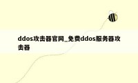 ddos攻击器官网_免费ddos服务器攻击器