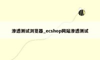 渗透测试浏览器_ecshop网站渗透测试