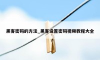 黑客密码的方法_黑客设置密码视频教程大全