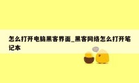 怎么打开电脑黑客界面_黑客网络怎么打开笔记本