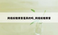 网络反赌黑客是真的吗_网络反赌黑客