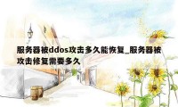 服务器被ddos攻击多久能恢复_服务器被攻击修复需要多久