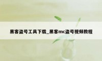 黑客盗号工具下载_黑客mc盗号视频教程