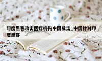 印度黑客攻击医疗机构中国反击_中国针对印度黑客