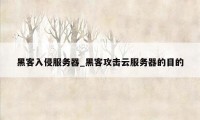 黑客入侵服务器_黑客攻击云服务器的目的