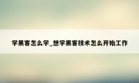 学黑客怎么学_想学黑客技术怎么开始工作