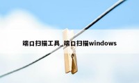 端口扫描工具_端口扫描windows