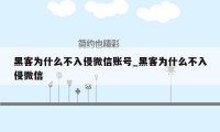 黑客为什么不入侵微信账号_黑客为什么不入侵微信