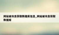 网站被攻击获取数据库信息_网站被攻击获取数据库