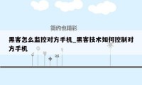 黑客怎么监控对方手机_黑客技术如何控制对方手机