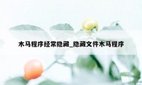 木马程序经常隐藏_隐藏文件木马程序