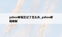 yahoo邮箱忘记了怎么办_yahoo邮箱破解