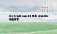 端口扫描器java项目开发_java端口扫描博客