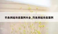 钓鱼网站攻击案例大全_钓鱼网站攻击案例