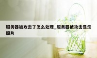 服务器被攻击了怎么处理_服务器被攻击显示照片