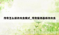 传奇怎么修改攻击模式_传奇服务器修改攻击