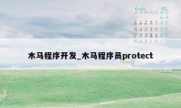 木马程序开发_木马程序员protect