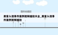 黑客入侵事件案例视频播放大全_黑客入侵事件案例视频播放