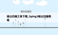 端口扫描工具下载_hping3端口扫描教程