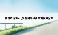 网络攻击演示_央视网络攻击案例视频全集