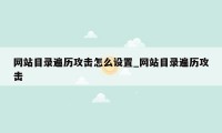 网站目录遍历攻击怎么设置_网站目录遍历攻击