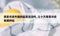 黑客攻击外国网站算违法吗_几十万黑客攻击美国网站