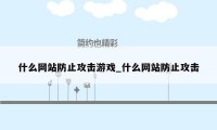 什么网站防止攻击游戏_什么网站防止攻击