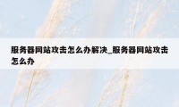 服务器网站攻击怎么办解决_服务器网站攻击怎么办