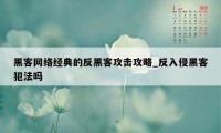 黑客网络经典的反黑客攻击攻略_反入侵黑客犯法吗