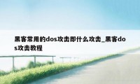 黑客常用的dos攻击即什么攻击_黑客dos攻击教程