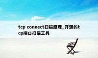 tcp connect扫描原理_开源的tcp端口扫描工具