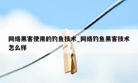 网络黑客使用的钓鱼技术_网络钓鱼黑客技术怎么样