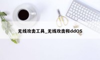 无线攻击工具_无线攻击和ddOS