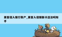 黑客侵入银行账户_黑客入侵银联卡违法吗知乎