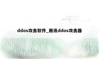 ddos攻击软件_雨讯ddos攻击器