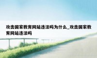 攻击国家教育网站违法吗为什么_攻击国家教育网站违法吗