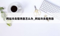 网站攻击服务器怎么办_网站攻击服务器