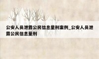 公安人员泄露公民信息量刑案例_公安人员泄露公民信息量刑