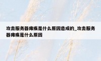 攻击服务器瘫痪是什么原因造成的_攻击服务器瘫痪是什么原因