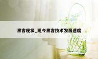 黑客现状_现今黑客技术发展速度