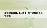 游戏服务器被ddos攻击_多个游戏服务器被攻击