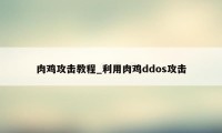 肉鸡攻击教程_利用肉鸡ddos攻击