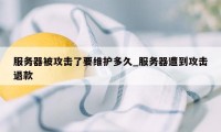 服务器被攻击了要维护多久_服务器遭到攻击退款