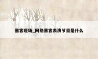 黑客现场_网络黑客表演节目是什么