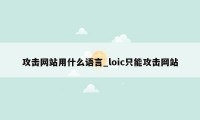 攻击网站用什么语言_loic只能攻击网站