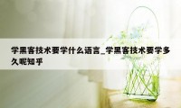 学黑客技术要学什么语言_学黑客技术要学多久呢知乎