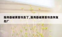 服务器被黑客攻击了_服务器被黑客攻击恢复出厂