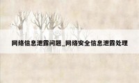 网络信息泄露问题_网络安全信息泄露处理