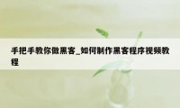 手把手教你做黑客_如何制作黑客程序视频教程