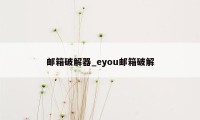 邮箱破解器_eyou邮箱破解